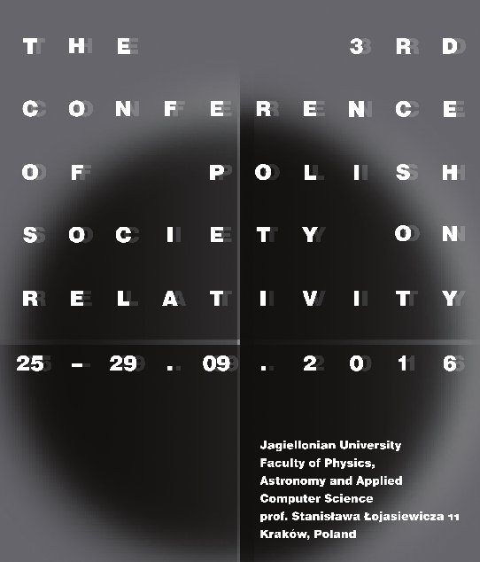 The 3rd Conference of Polish Society on Relativity; Kraków 25-29 IX 2016