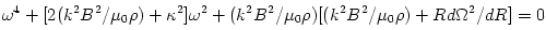 \omega^4 + [2(k^2B^2/\mu_0\rho)+\kappa^2]\omega^2 +(k^2B^2/\mu_0\rho)
[(k^2B^2/\mu_0\rho)+Rd\Omega^2/dR] =0