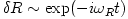 \delta{R} \sim \exp( -i\omega_R t)