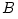 B