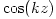 \cos(kz)