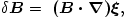 \delta \boldsymbol B = \boldsymbol {\ {(B\cdot\nabla)\xi}},
