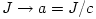 J
\rightarrow a = J/c