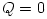 Q = 0