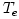 T_e