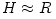 H \approx R
