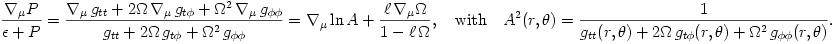 \frac{\nabla_{\mu} P}{\epsilon + P} = \frac{\nabla_{\mu}\,g_{tt} + 2\Omega\,\nabla_{\mu}\,g_{t\phi} + \Omega^2\,\nabla_{\mu}\,g_{\phi\phi}}{g_{tt} + 2\Omega\,g_{t\phi} + \Omega^2\,g_{\phi\phi}} = \nabla_{\mu}\ln A + \frac{\ell\,\nabla_{\mu}\Omega}{1 - \ell\,\Omega},
~~~{\rm with}~~~A^2(r, \theta) = \frac{1}{g_{tt}(r,\theta) + 2\Omega\,g_{t\phi}(r,\theta) + \Omega^2\,g_{\phi\phi}(r,\theta)}.