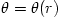 \theta = \theta(r)