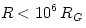 R < 10^6\,R_G