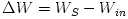 \Delta W = W_S - W_{in}