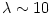 \lambda \sim 10