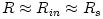 R \approx R_{in} \approx R_s