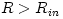 R > R_{in}
