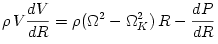 \rho\,V\frac{dV}{dR} = \rho (\Omega^2 - \Omega_K^2 )\,R - \frac{dP}{dR}